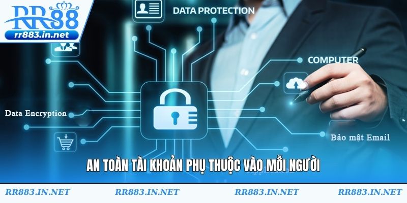 An toàn tài khoản phụ thuộc vào mỗi người