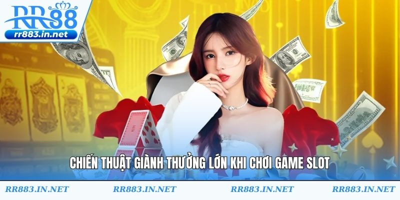 Chiến thuật giành thưởng lớn khi chơi game slot