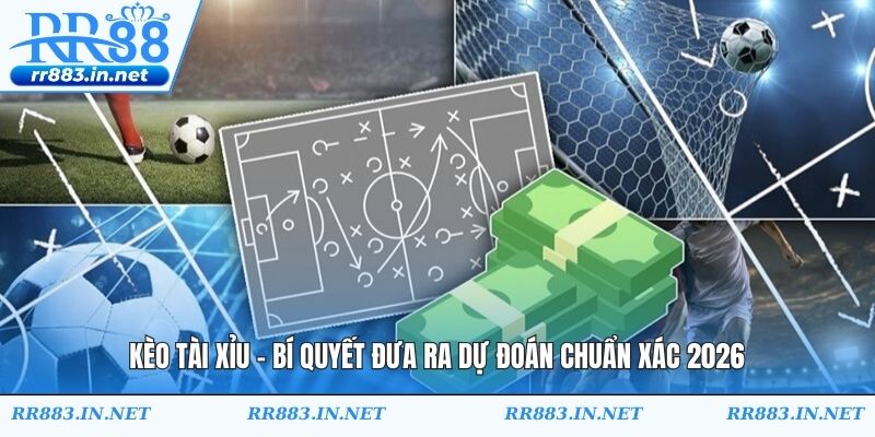 Kèo Tài Xỉu - Bí Quyết Đưa Ra Dự Đoán Chuẩn Xác 2026