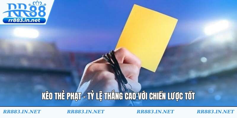 Kèo Thẻ Phạt - Tỷ Lệ Thắng Cao Với Chiến Lược Tốt