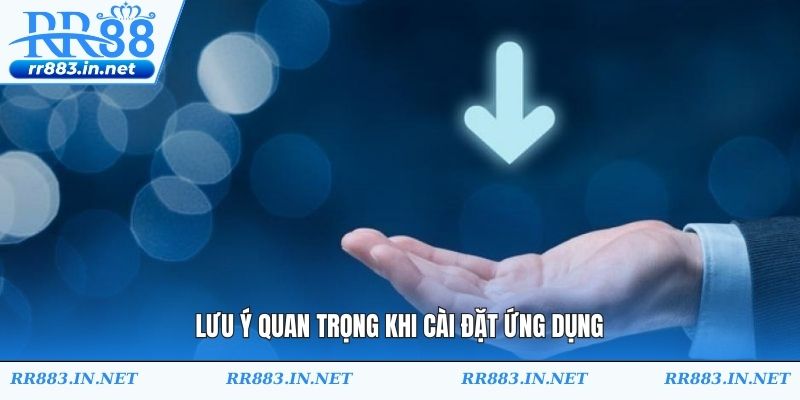 Lưu ý quan trọng khi cài đặt ứng dụng