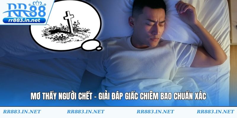 Mơ Thấy Người Chết - Giải Đáp Giấc Chiêm Bao Chuẩn Xác