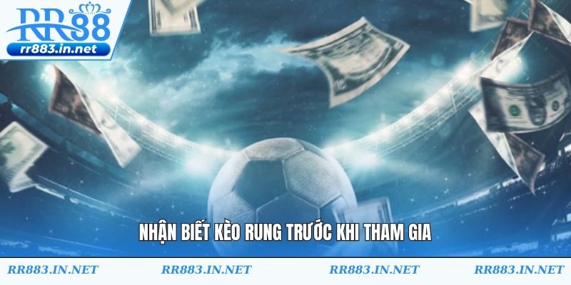 Nhận biết kèo rung trước khi tham gia