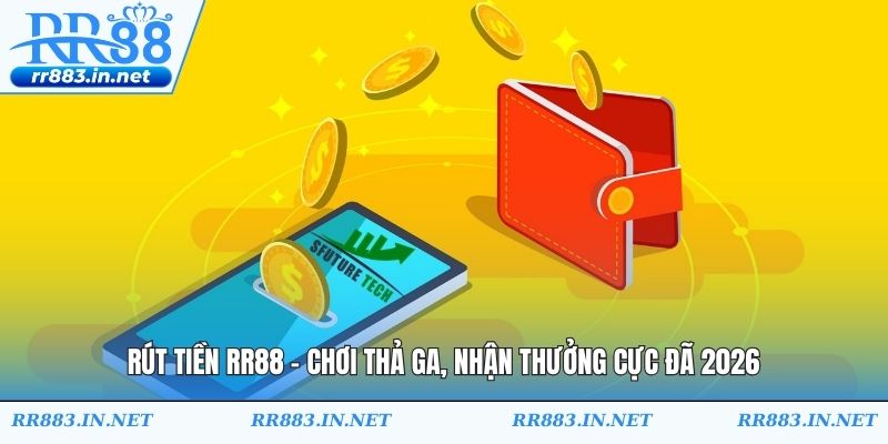 Rút Tiền RR88 - Chơi Thả Ga, Nhận Thưởng Cực Đã 2026