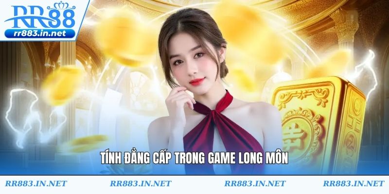 Tính đẳng cấp trong game long môn